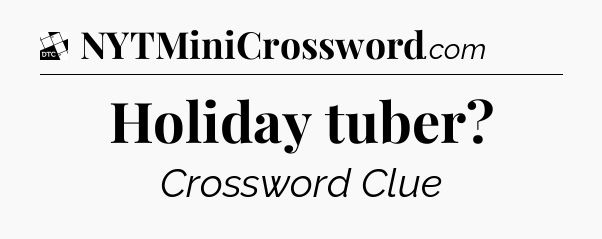 Holiday tuber - Daily Themed Classic Crossword