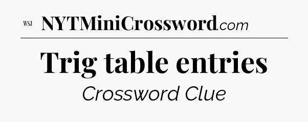 Trig table entries - WSJ Crossword