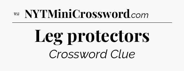 Leg protectors - WSJ Crossword