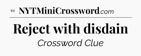 Reject with disdain - WSJ Crossword