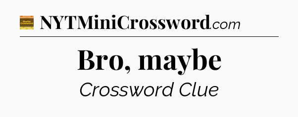 Bro, maybe - Eugene Sheffer Crossword