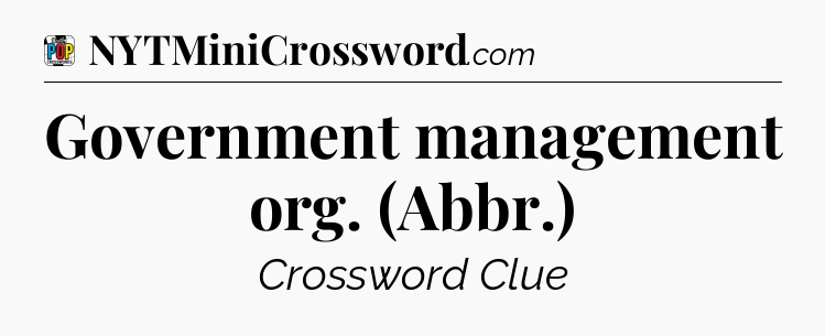 Government management org. (Abbr.) Crossword Clue