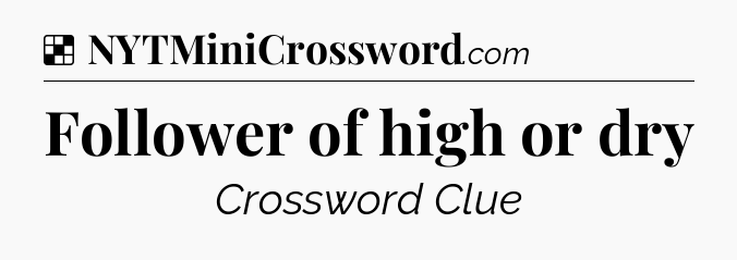 Solution: Follower of high or dry - NYT Crossword