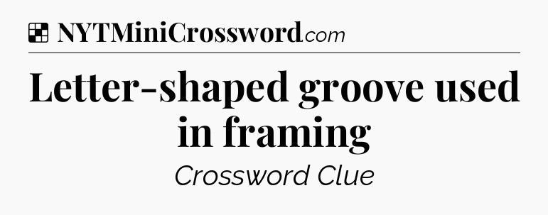 Solution: Letter-shaped groove used in framing - NYT Crossword