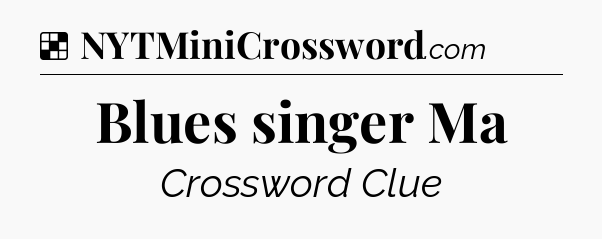 Solution: Blues singer Ma - NYT Crossword
