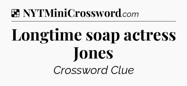 Solution: Longtime soap actress Jones - NYT Crossword
