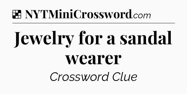 Solution: Jewelry for a sandal wearer - NYT Crossword