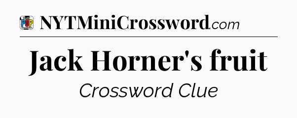 Jack Horner's fruit Crossword Clue