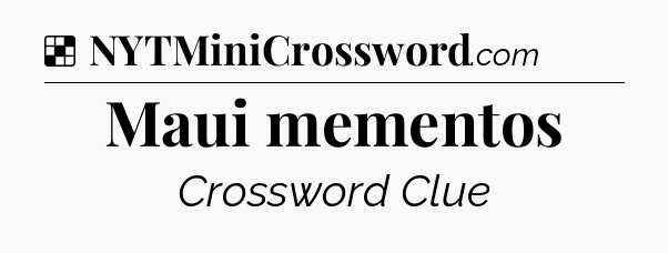 Solution: Maui mementos - NYT Crossword