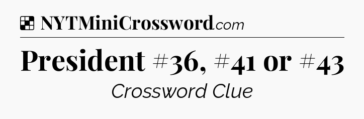 Solution: President #36, #41 or #43 - NYT Crossword