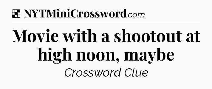 Solution: Movie with a shootout at high noon, maybe - NYT Crossword