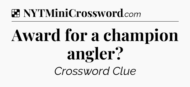 Solution: Award for a champion angler - NYT Crossword