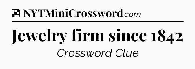 Solution: Jewelry firm since 1842 - NYT Crossword