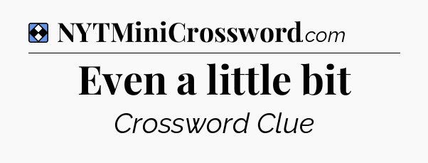 Solution: Even a little bit - NYT Mini Crossword