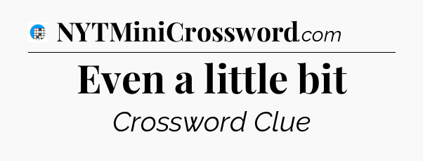 Even a little bit Crossword Clue