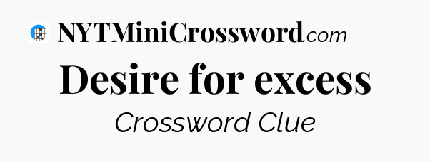 Desire for excess Crossword Clue