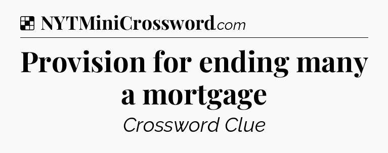 Solution: Provision for ending many a mortgage - NYT Crossword