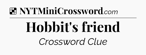 Solution: Hobbit's friend - NYT Crossword
