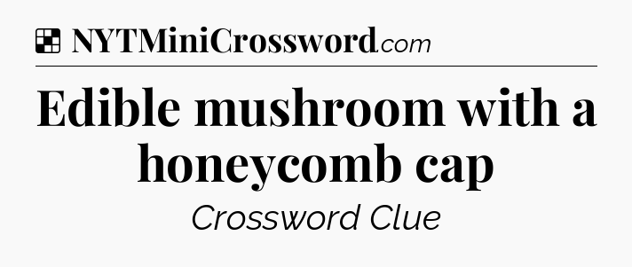 Solution: Edible mushroom with a honeycomb cap - NYT Crossword