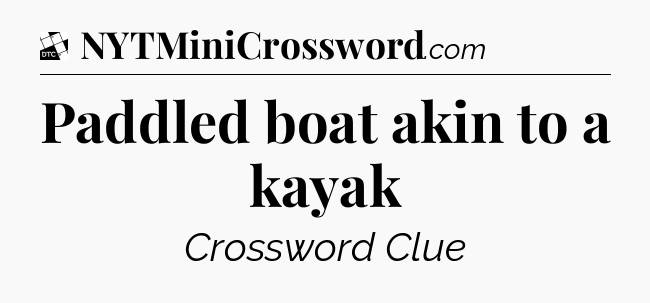 Paddled boat akin to a kayak - Daily Themed Classic Crossword