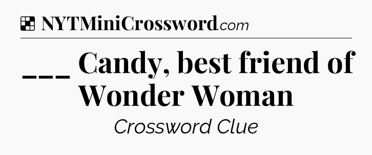 Solution: ___ Candy, best friend of Wonder Woman - NYT Crossword