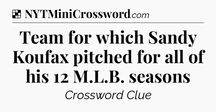 Solution: Team for which Sandy Koufax pitched for all of his 12 M.L.B. seasons - NYT Crossword