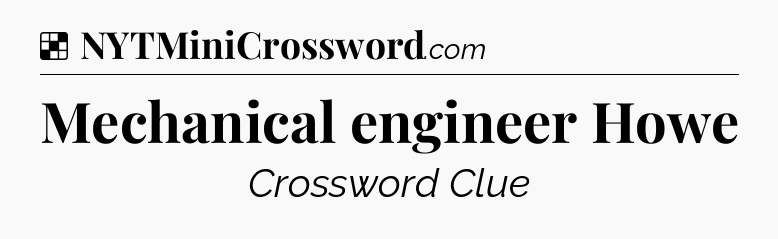 Solution: Mechanical engineer Howe - NYT Crossword