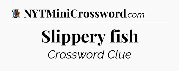 Slippery fish Crossword Clue