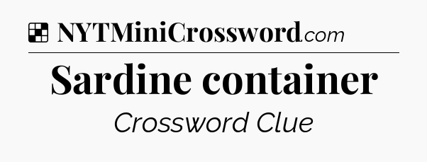 Solution: Sardine container - NYT Crossword