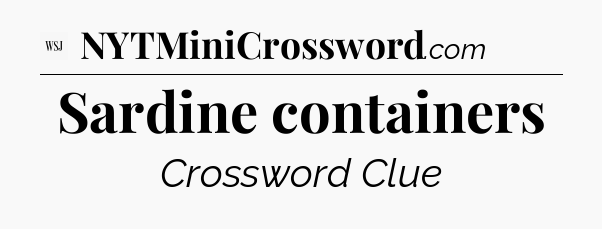 Sardine containers - WSJ Crossword