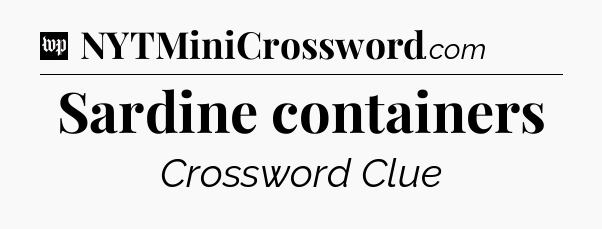 Sardine containers Crossword Clue