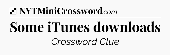 Solution: Some iTunes downloads - NYT Crossword