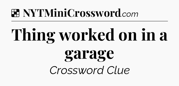 Solution: Thing worked on in a garage - NYT Crossword