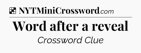 Solution: Word after a reveal - NYT Crossword