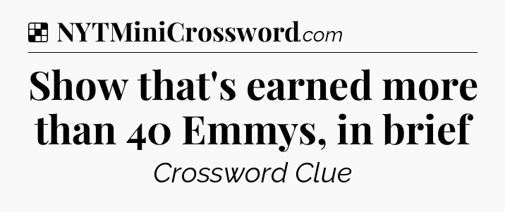 Solution: Show that's earned more than 40 Emmys, in brief - NYT Crossword
