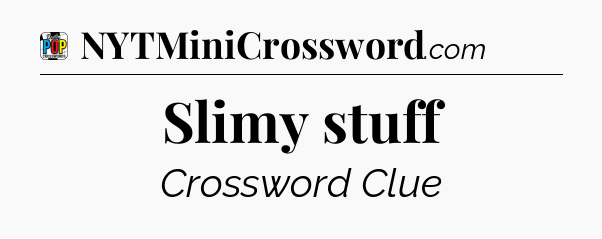 Slimy stuff Crossword Clue