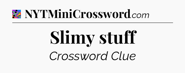 Slimy stuff Crossword Clue