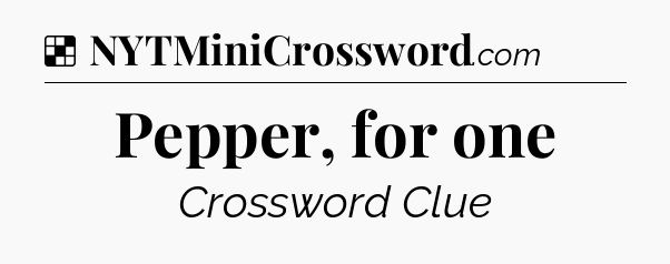 Solution: Pepper, for one - NYT Crossword