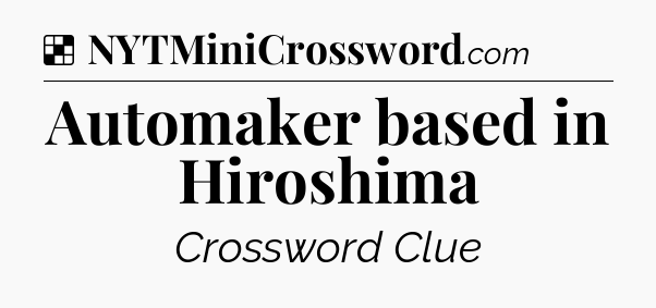 Solution: Automaker based in Hiroshima - NYT Crossword