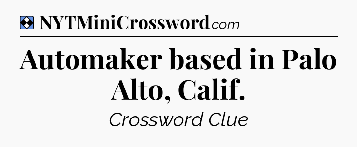 Solution: Automaker based in Palo Alto, Calif - NYT Mini Crossword