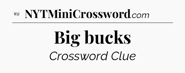 Big bucks - WSJ Crossword