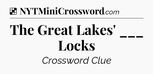 Solution: The Great Lakes' ___ Locks - NYT Crossword