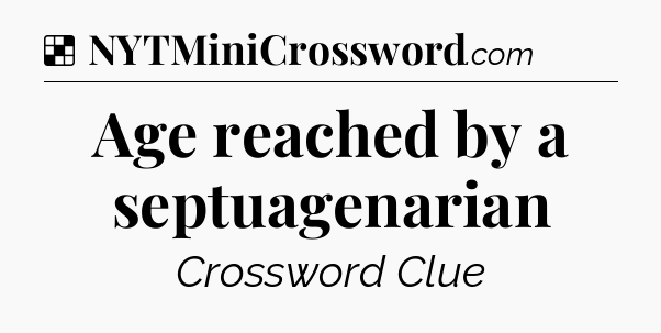 Solution: Age reached by a septuagenarian - NYT Crossword