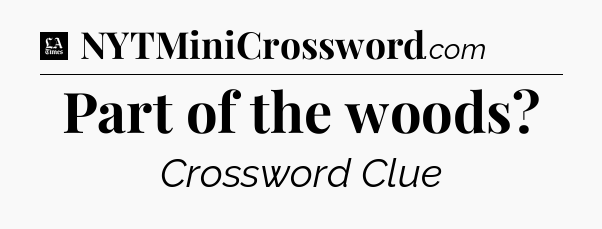 Part of the woods - LA Times Crossword