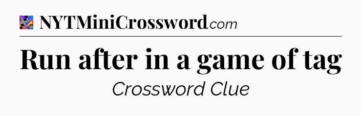 Run after in a game of tag Crossword Clue