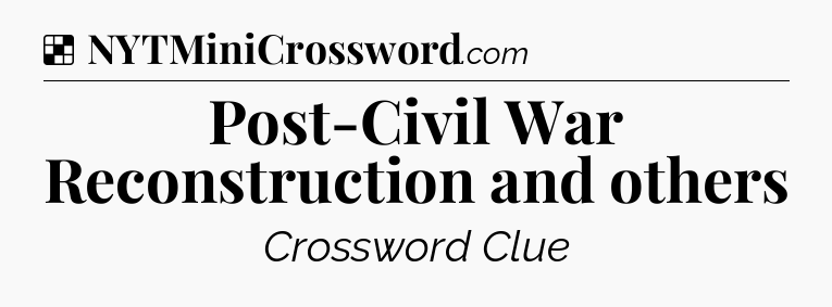 Solution: Post-Civil War Reconstruction and others - NYT Crossword