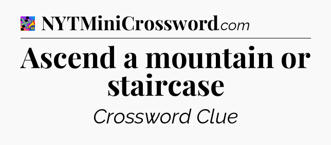 Ascend a mountain or staircase Crossword Clue