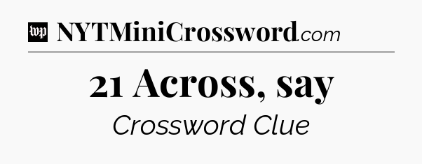 21 Across, say Crossword Clue