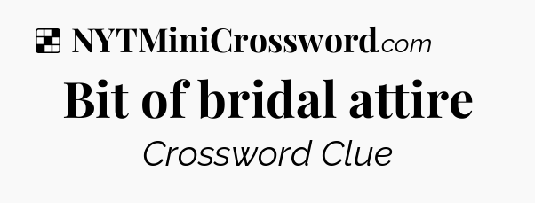 Solution: Bit of bridal attire - NYT Crossword