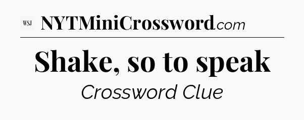 Shake, so to speak - WSJ Crossword
